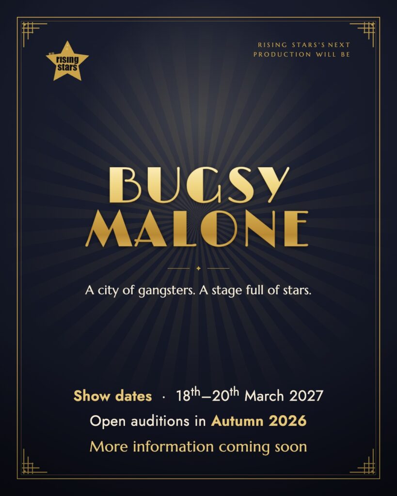 Rising Stars' next production will be Bugsy Malone. 18th to 20th March 2027